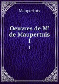 Oeuvres de M` de Maupertuis. 1