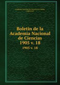 Boletin de la Academia Nacional de Ciencias.. 1905 v. 18