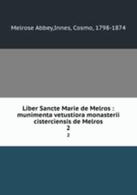 Liber Sancte Marie de Melros : munimenta vetustiora monasterii cisterciensis de Melros. 2