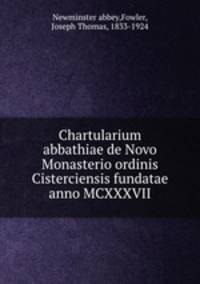 Chartularium abbathiae de Novo Monasterio ordinis Cisterciensis fundatae anno MCXXXVII