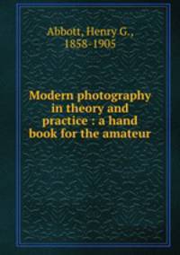 Modern photography in theory and practice : a hand book for the amateur