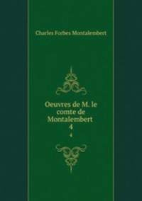 Oeuvres de M. le comte de Montalembert .. 4