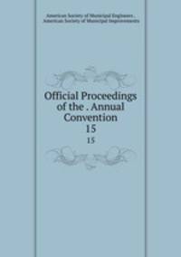 Official Proceedings of the . Annual Convention. 15