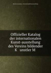 Offizieller Katalog der internationalen Kunst-ausstellung des Vereins bildender K unstler M .