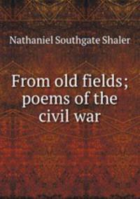 From old fields; poems of the civil war