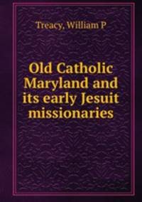 Old Catholic Maryland and its early Jesuit missionaries
