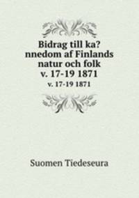 Bidrag till ka?nnedom af Finlands natur och folk.. v. 17-19 1871