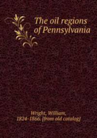 The oil regions of Pennsylvania