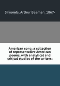 American song; a collection of representative American poems, with analytical and critical studies of the writers;