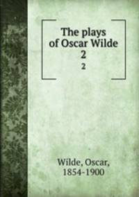 The plays of Oscar Wilde. 2