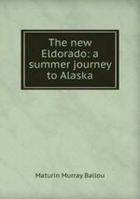 The new Eldorado: a summer journey to Alaska