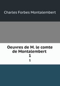 Oeuvres de M. le comte de Montalembert .. 1