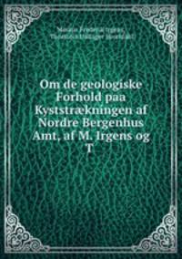Om de geologiske Forhold paa Kyststrkningen af Nordre Bergenhus Amt, af M. Irgens og T .