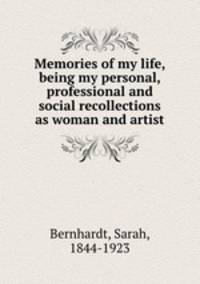 Memories of my life, being my personal, professional and social recollections as woman and artist