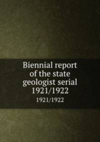 Biennial report of the state geologist serial. 1921/1922
