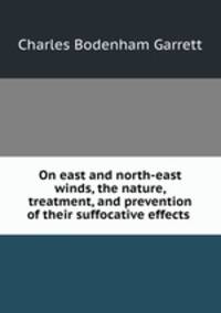 On east and north-east winds, the nature, treatment, and prevention of their suffocative effects .