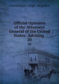 Official Opinions of the Attorneys General of the United States: Advising .. 20