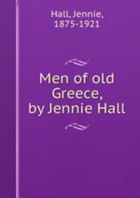 Men of old Greece, by Jennie Hall