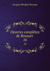 Oeuvres compltes de Bossuet .. 16