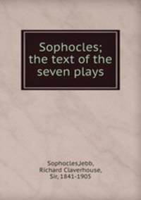 Sophocles; the text of the seven plays
