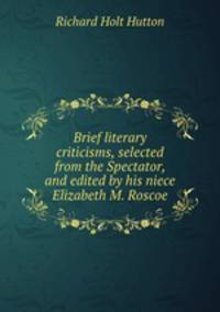 Brief literary criticisms, selected from the Spectator, and edited by his niece Elizabeth M. Roscoe