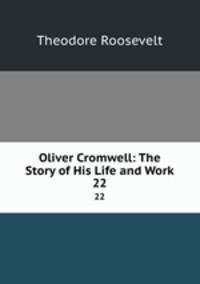 Oliver Cromwell: The Story of His Life and Work. 22