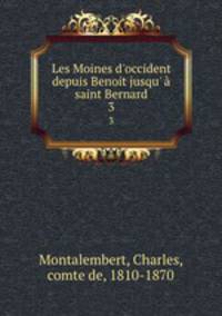 Les Moines d`occident depuis Benoit jusqu` saint Bernard. 3