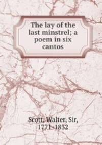 The lay of the last minstrel; a poem in six cantos