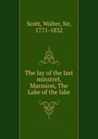 The lay of the last minstrel, Marmion, The Lake of the lake