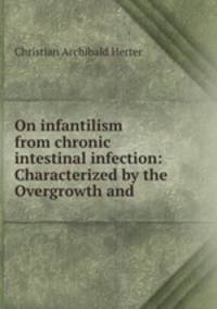 On infantilism from chronic intestinal infection: Characterized by the Overgrowth and .