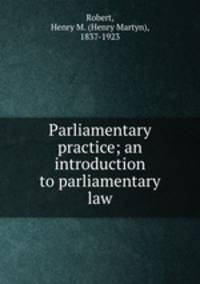 Parliamentary practice; an introduction to parliamentary law