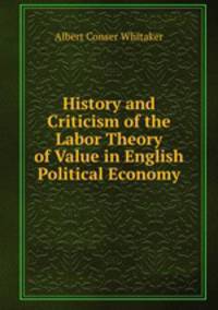 History and Criticism of the Labor Theory of Value in English Political Economy
