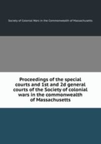 Proceedings of the special courts and 1st and 2d general courts of the Society of colonial wars in the commonwealth of Massachusetts