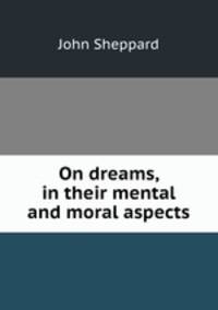 On dreams, in their mental and moral aspects