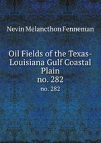Oil Fields of the Texas-Louisiana Gulf Coastal Plain. no. 282
