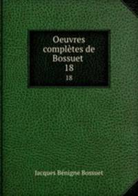 Oeuvres compltes de Bossuet .. 18