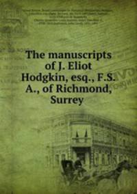 The manuscripts of J. Eliot Hodgkin, esq., F.S.A., of Richmond, Surrey
