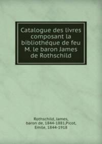 Catalogue des livres composant la bibliotheque de feu M. le baron James de Rothschild