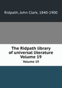 The Ridpath library of universal literature. Volume 19