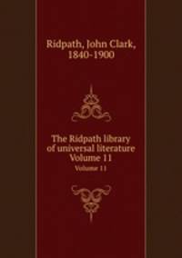 The Ridpath library of universal literature. Volume 11