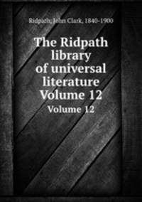 The Ridpath library of universal literature. Volume 12