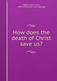 How does the death of Christ save us?