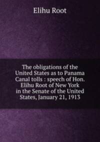 The obligations of the United States as to Panama Canal tolls : speech of Hon. Elihu Root of New York in the Senate of the United States, January 21, 1913
