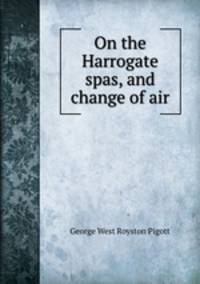 On the Harrogate spas, and change of air