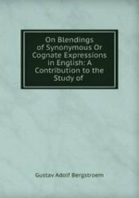 On Blendings of Synonymous Or Cognate Expressions in English: A Contribution to the Study of .
