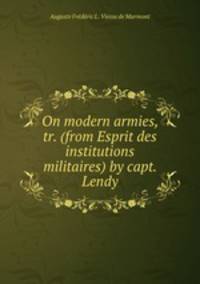 On modern armies, tr. (from Esprit des institutions militaires) by capt. Lendy
