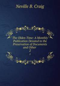 The Olden Time: A Monthly Publication Devoted to the Preservation of Documents and Other .. 2