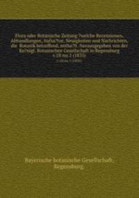 Flora oder Botanische Zeitung ?welche Recensionen, Abhandlungen, Aufsa?tze, Neuigkeiten und Nachrichten, die Botanik betreffend, entha?lt /herausgegeben von der Ko?nigl. Botanischen Gesellschaft in Regensburg.. v.18:no.1 (1835)