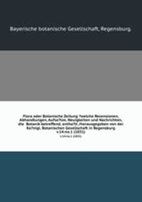 Flora oder Botanische Zeitung ?welche Recensionen, Abhandlungen, Aufsa?tze, Neuigkeiten und Nachrichten, die Botanik betreffend, entha?lt /herausgegeben von der Ko?nigl. Botanischen Gesellschaft in Regensburg.. v.14:no.1 (1831)