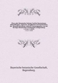 Flora oder Botanische Zeitung ?welche Recensionen, Abhandlungen, Aufsa?tze, Neuigkeiten und Nachrichten, die Botanik betreffend, entha?lt /herausgegeben von der Ko?nigl. Botanischen Gesellschaft in Regensburg.. v.12:no.1 (1829)